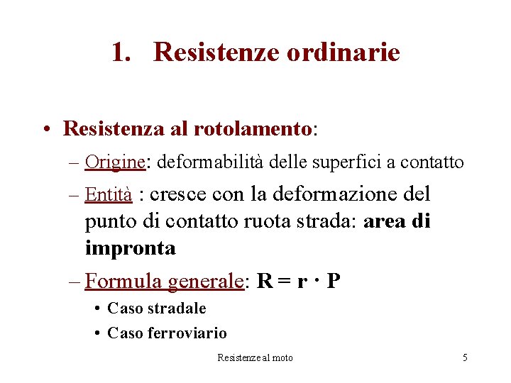 1. Resistenze ordinarie • Resistenza al rotolamento: – Origine: deformabilità delle superfici a contatto