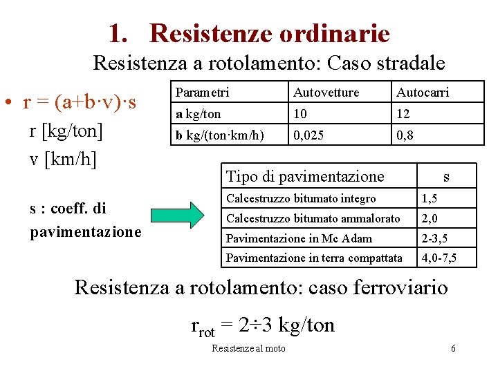 1. Resistenze ordinarie Resistenza a rotolamento: Caso stradale • r = (a+b·v)·s r [kg/ton]