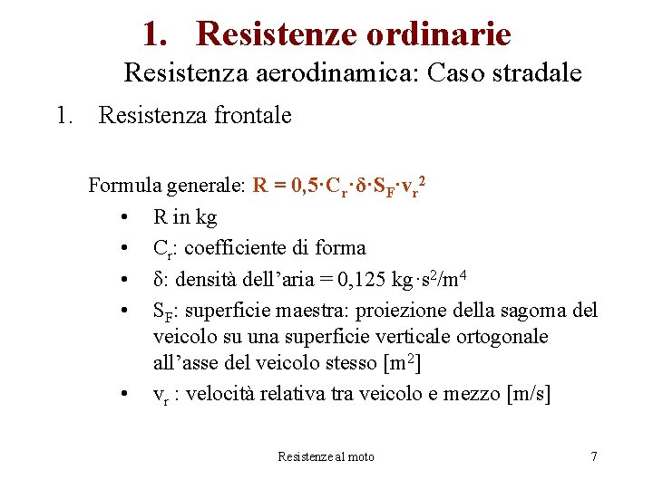 1. Resistenze ordinarie Resistenza aerodinamica: Caso stradale 1. Resistenza frontale Formula generale: R =