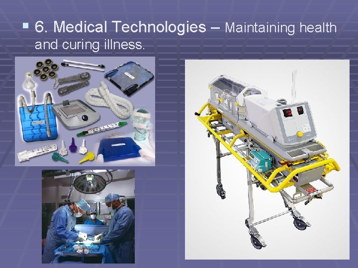 § 6. Medical Technologies – Maintaining health and curing illness. 