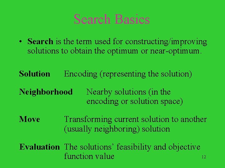 Search Basics • Search is the term used for constructing/improving solutions to obtain the