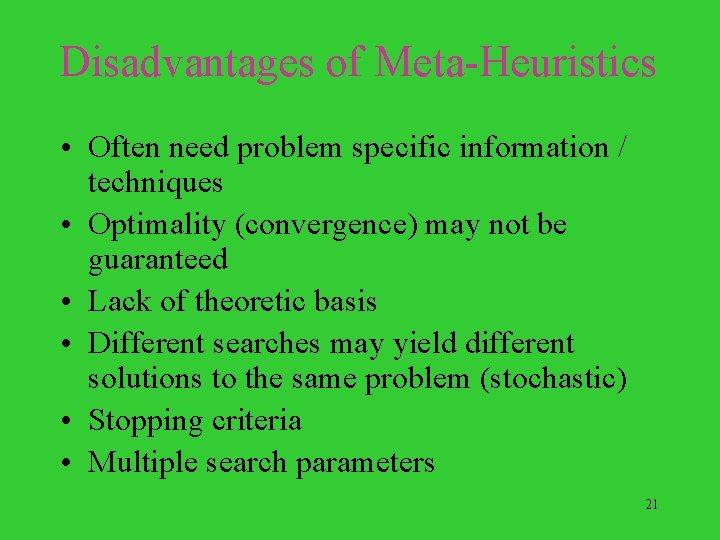 Disadvantages of Meta-Heuristics • Often need problem specific information / techniques • Optimality (convergence)