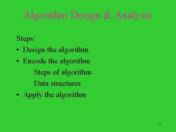 Algorithm Design & Analysis Steps: • Design the algorithm • Encode the algorithm Steps