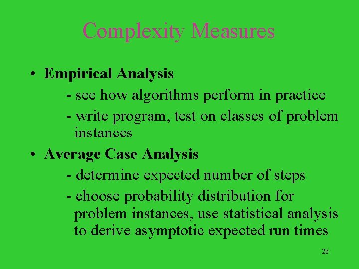 Complexity Measures • Empirical Analysis - see how algorithms perform in practice - write