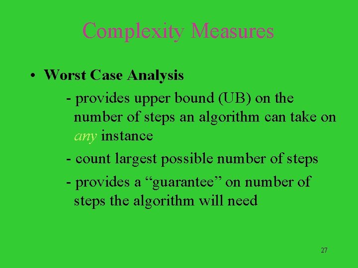 Complexity Measures • Worst Case Analysis - provides upper bound (UB) on the number