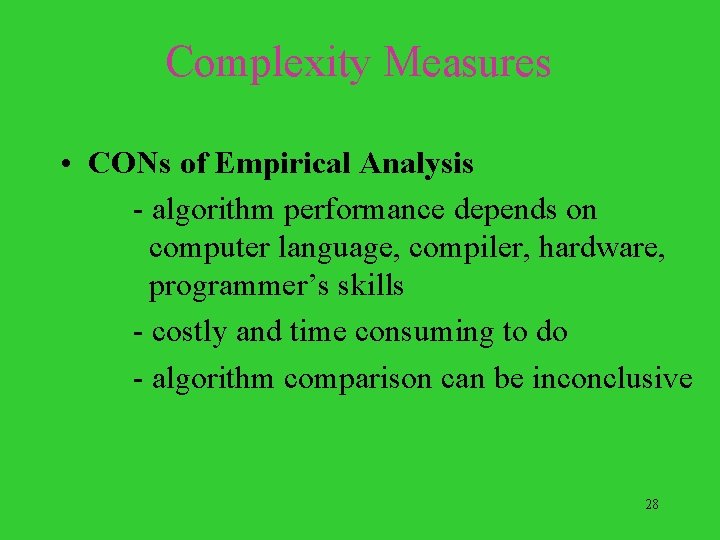 Complexity Measures • CONs of Empirical Analysis - algorithm performance depends on computer language,