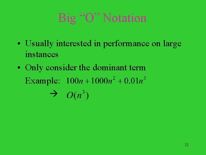 Big “O” Notation • Usually interested in performance on large instances • Only consider