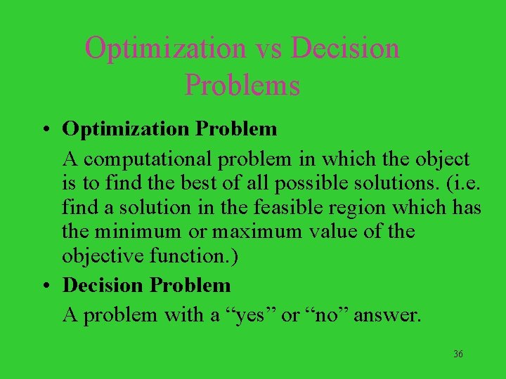 Optimization vs Decision Problems • Optimization Problem A computational problem in which the object