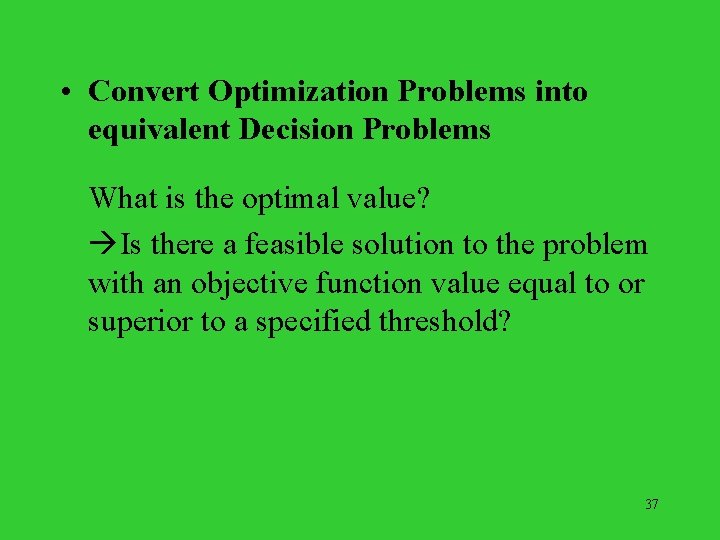 • Convert Optimization Problems into equivalent Decision Problems What is the optimal value?