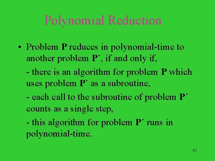 Polynomial Reduction • Problem P reduces in polynomial-time to another problem P´, if and