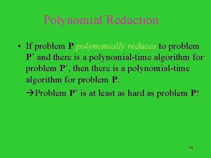 Polynomial Reduction • If problem P polynomially reduces to problem P´ and there is