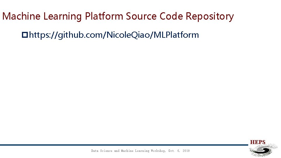 Machine Learning Platform Source Code Repository phttps: //github. com/Nicole. Qiao/MLPlatform HEPS Data Science and