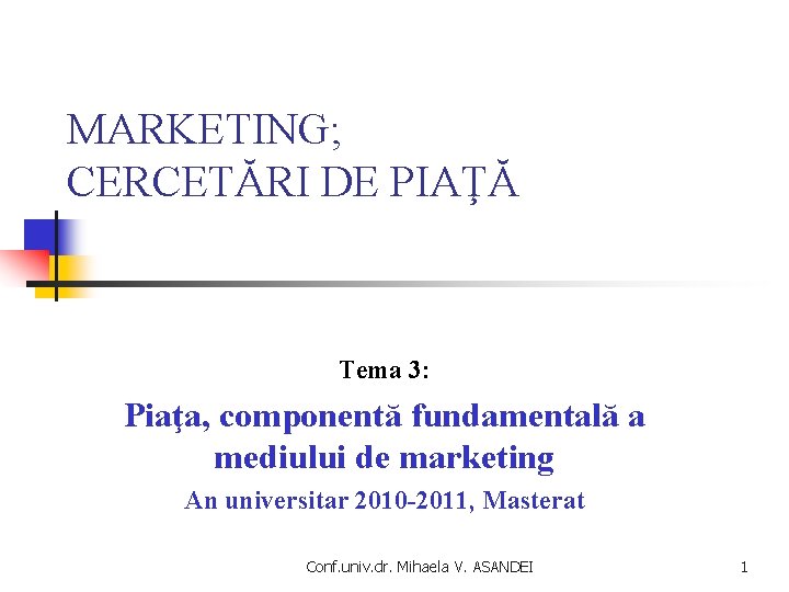 MARKETING; CERCETĂRI DE PIAŢĂ Tema 3: Piaţa, componentă fundamentală a mediului de marketing An