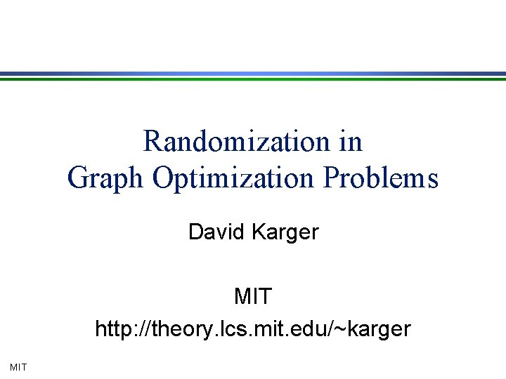 Randomization in Graph Optimization Problems David Karger MIT http: //theory. lcs. mit. edu/~karger MIT