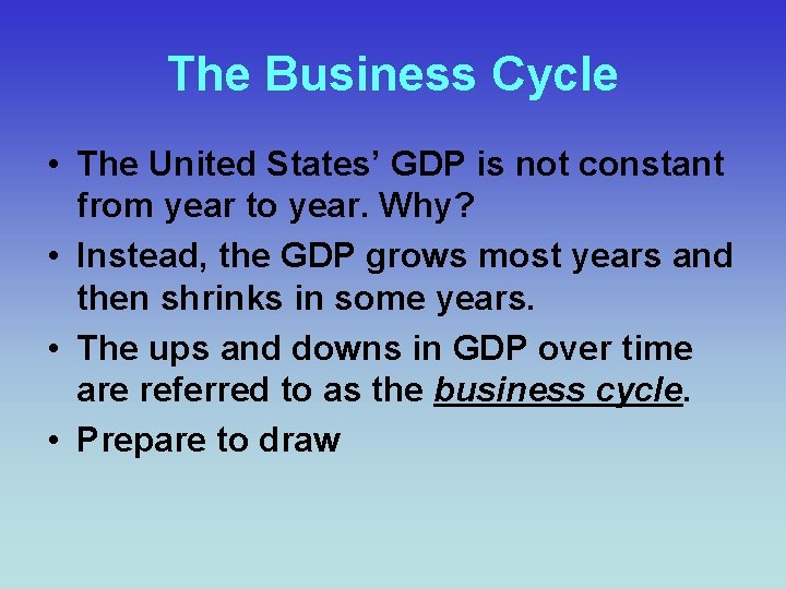 The Business Cycle • The United States’ GDP is not constant from year to