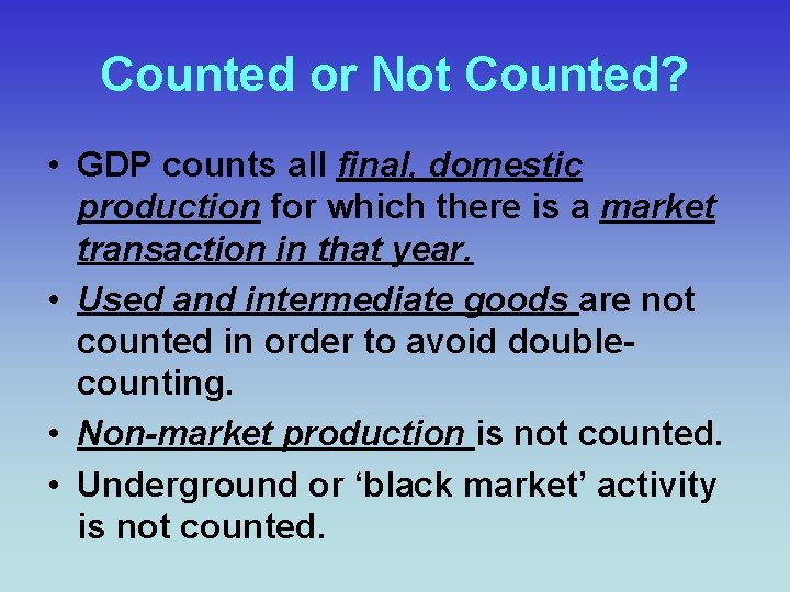 Counted or Not Counted? • GDP counts all final, domestic production for which there