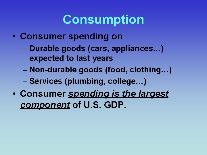 Consumption • Consumer spending on – Durable goods (cars, appliances…) expected to last years