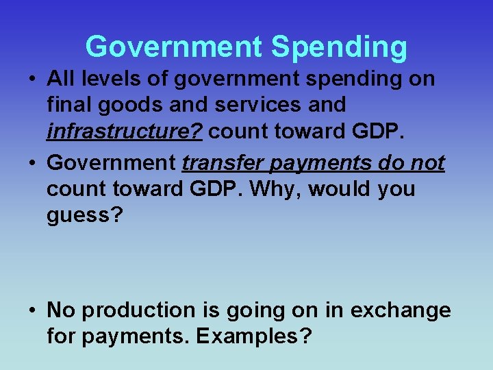 Government Spending • All levels of government spending on final goods and services and