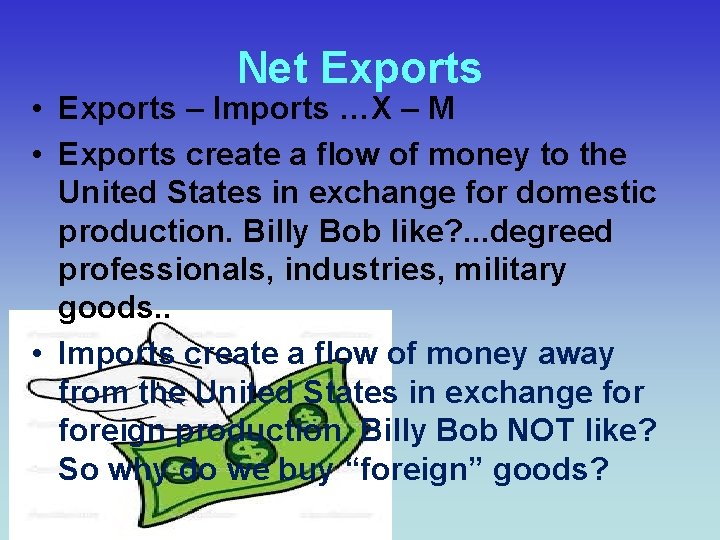 Net Exports • Exports – Imports …X – M • Exports create a flow