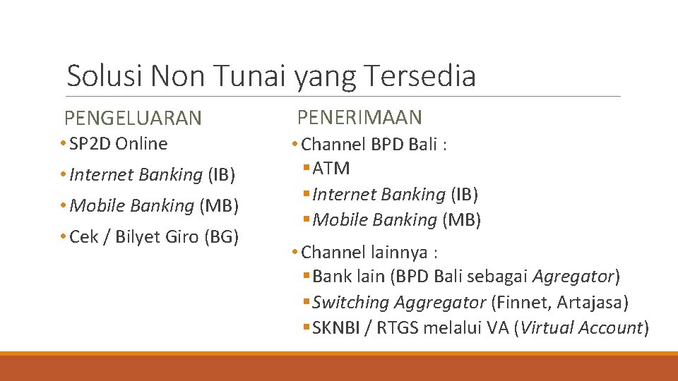 Solusi Non Tunai yang Tersedia PENGELUARAN PENERIMAAN • Internet Banking (IB) • Channel BPD