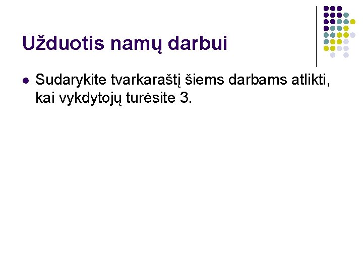 Užduotis namų darbui l Sudarykite tvarkaraštį šiems darbams atlikti, kai vykdytojų turėsite 3. 