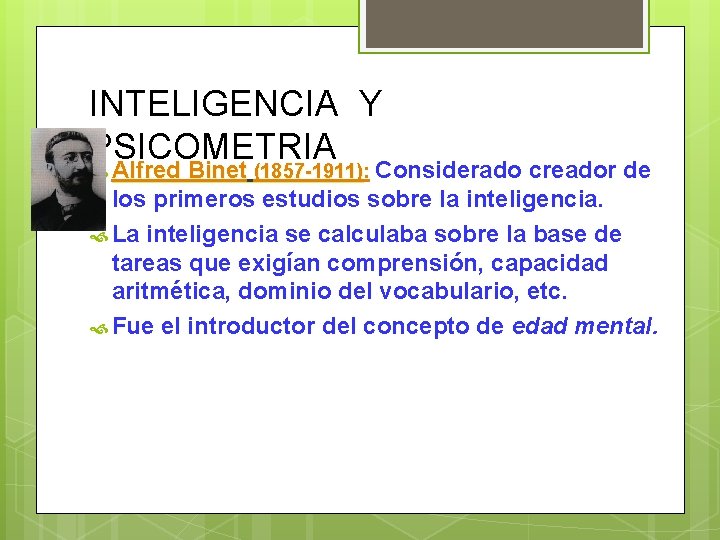 INTELIGENCIA Y PSICOMETRIA Alfred Binet (1857 -1911): (1857 -1911) Considerado creador de los primeros