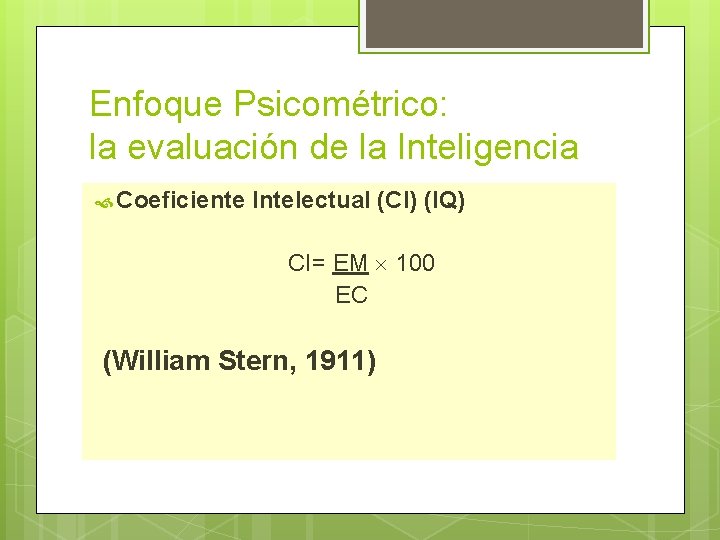 Enfoque Psicométrico: la evaluación de la Inteligencia Coeficiente Intelectual (CI) (IQ) CI= EM 100