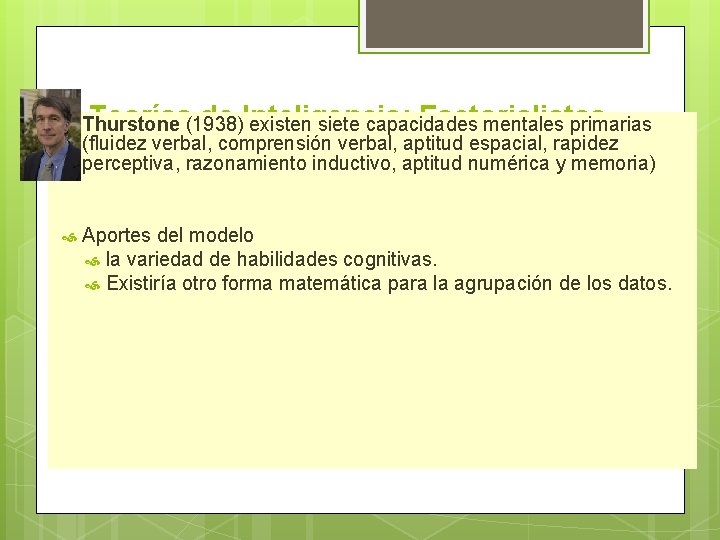  Teorías de Inteligencia: Factorialistas Thurstone (1938) existen siete capacidades mentales primarias (fluidez verbal,