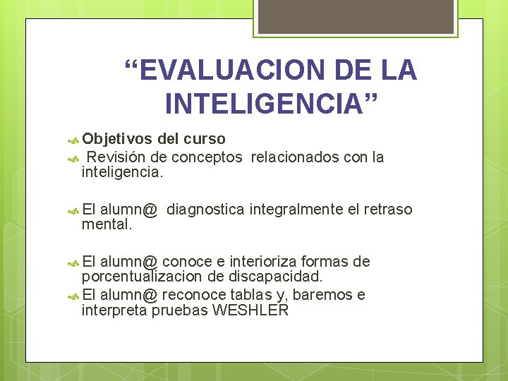 “EVALUACION DE LA INTELIGENCIA” Objetivos del curso Revisión de conceptos relacionados con la inteligencia.