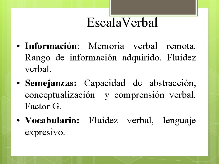 Escala. Verbal • Información: Memoria verbal remota. Rango de información adquirido. Fluidez verbal. •