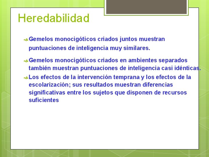 Heredabilidad Gemelos monocigóticos criados juntos muestran puntuaciones de inteligencia muy similares. Gemelos monocigóticos criados