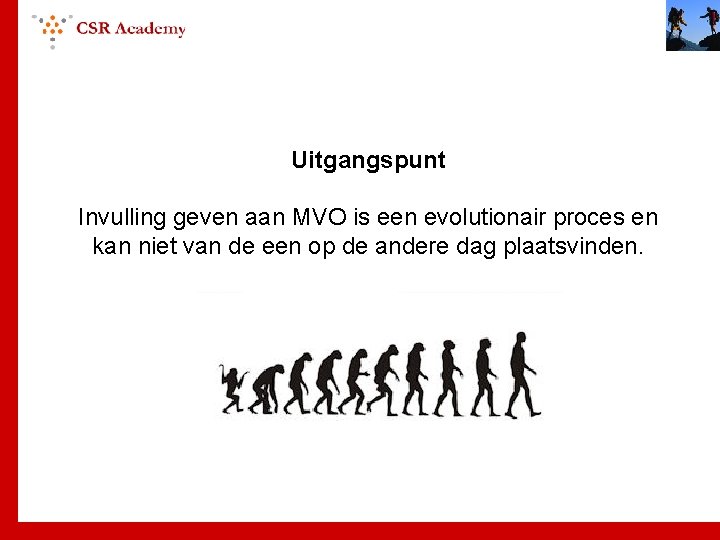 Uitgangspunt Invulling geven aan MVO is een evolutionair proces en kan niet van de