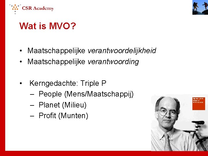 Wat is MVO? • Maatschappelijke verantwoordelijkheid • Maatschappelijke verantwoording • Kerngedachte: Triple P –