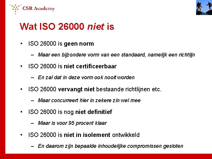 Wat ISO 26000 niet is • ISO 26000 is geen norm – Maar een