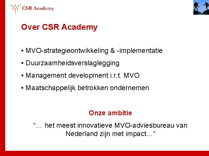 Over CSR Academy • MVO-strategieontwikkeling & -implementatie • Duurzaamheidsverslaglegging • Management development i. r.