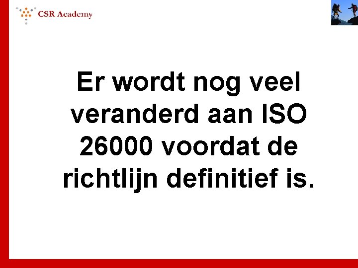 Er wordt nog veel veranderd aan ISO 26000 voordat de richtlijn definitief is. 