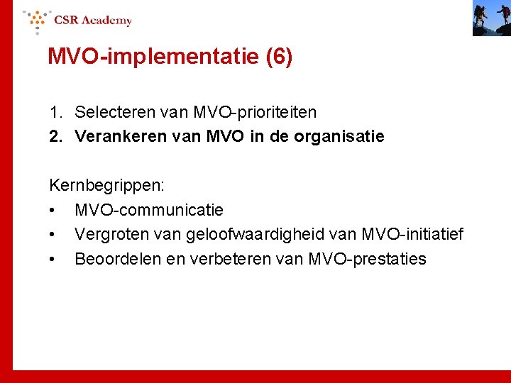 MVO-implementatie (6) 1. Selecteren van MVO-prioriteiten 2. Verankeren van MVO in de organisatie Kernbegrippen: