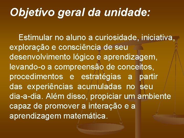 Objetivo geral da unidade: Estimular no aluno a curiosidade, iniciativa, exploração e consciência de