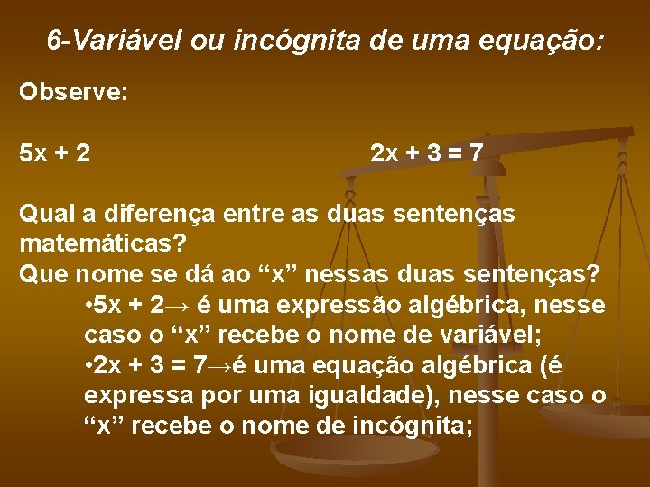 6 -Variável ou incógnita de uma equação: Observe: 5 x + 2 2 x