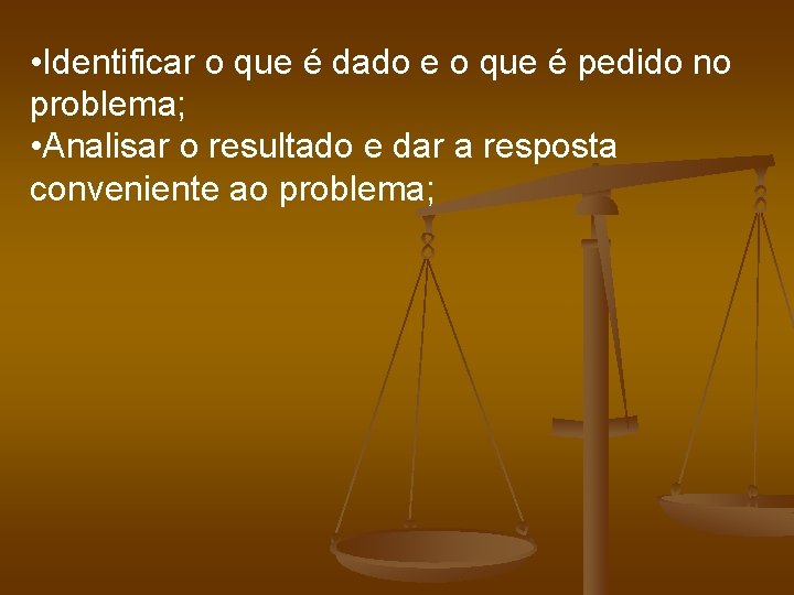  • Identificar o que é dado e o que é pedido no problema;