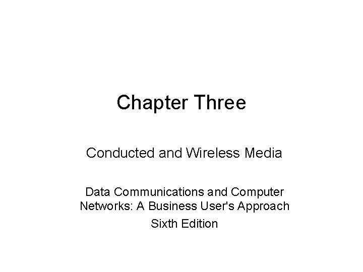 Chapter Three Conducted and Wireless Media Data Communications and Computer Networks: A Business User's