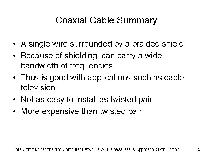Coaxial Cable Summary • A single wire surrounded by a braided shield • Because