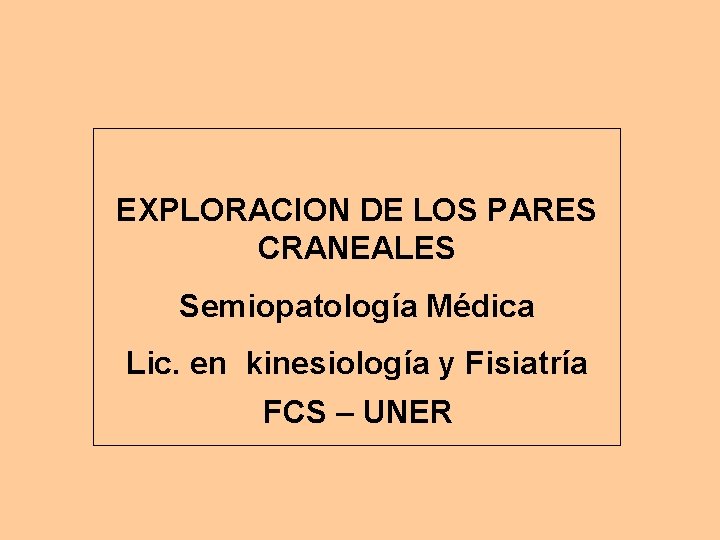 EXPLORACION DE LOS PARES CRANEALES Semiopatología Médica Lic. en kinesiología y Fisiatría FCS –