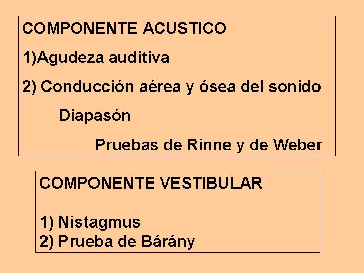 COMPONENTE ACUSTICO 1)Agudeza auditiva 2) Conducción aérea y ósea del sonido Diapasón Pruebas de