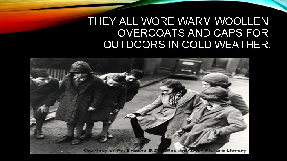 THEY ALL WORE WARM WOOLLEN OVERCOATS AND CAPS FOR OUTDOORS IN COLD WEATHER. 