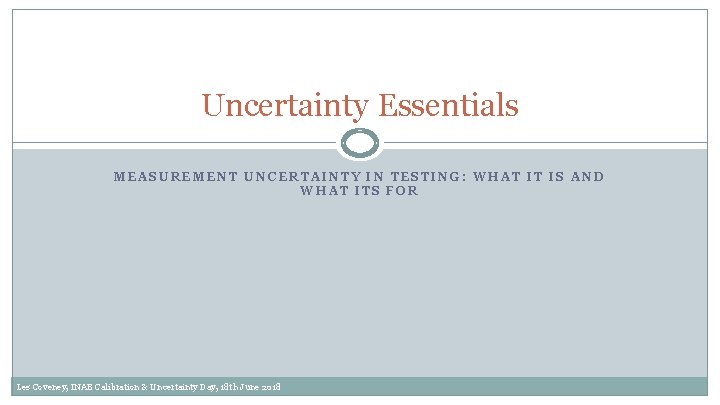 Uncertainty Essentials MEASUREMENT UNCERTAINTY IN TESTING: WHAT IT IS AND WHAT ITS FOR Les