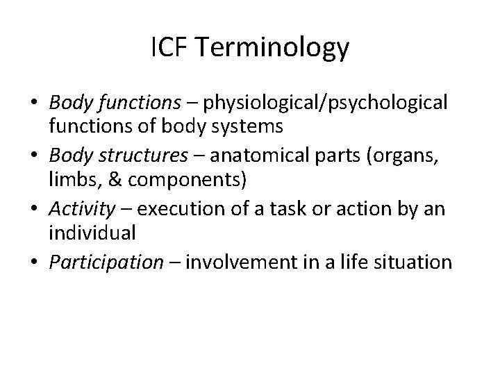 ICF Terminology • Body functions – physiological/psychological functions of body systems • Body structures