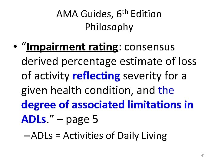 AMA Guides, 6 th Edition Philosophy • “Impairment rating: consensus derived percentage estimate of