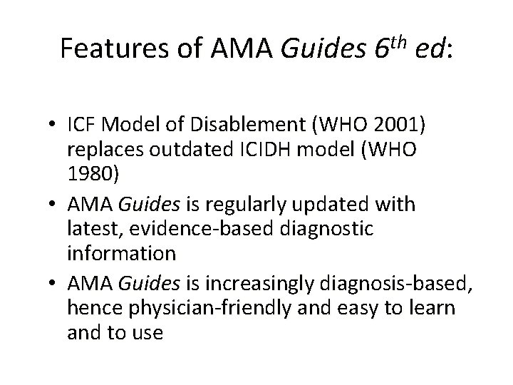 Features of AMA Guides 6 th ed: • ICF Model of Disablement (WHO 2001)