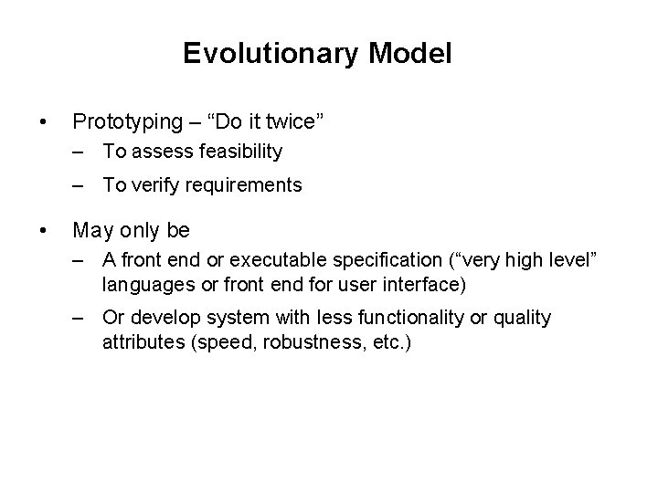 Evolutionary Model • Prototyping – “Do it twice” – To assess feasibility – To Evolutionary Model • Prototyping – “Do it twice” – To assess feasibility – To